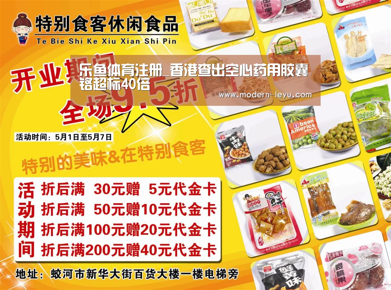 乐鱼体育注册_香港查出空心药用胶囊铬超标40倍(图3) 乐鱼电竞官网